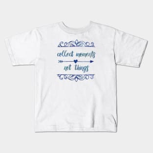 Collect moments, not things Kids T-Shirt